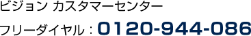 ビジョンカスタマーセンター　フリーダイヤル：0120-944-086